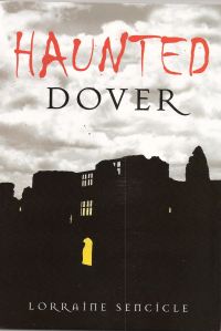 Haunted Dover by Lorraine Sencicle published by The History Press Haunted Dover by Lorraine Sencicle published by The History Press