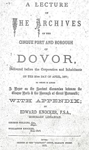 Edward Knocker - Archives of the Cinque Port and Borough of Dovor 25.04 1878. Dover Library